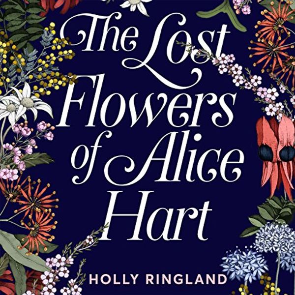 Cover Art for B07BH1G1JQ, The Lost Flowers of Alice Hart by Holly Ringland