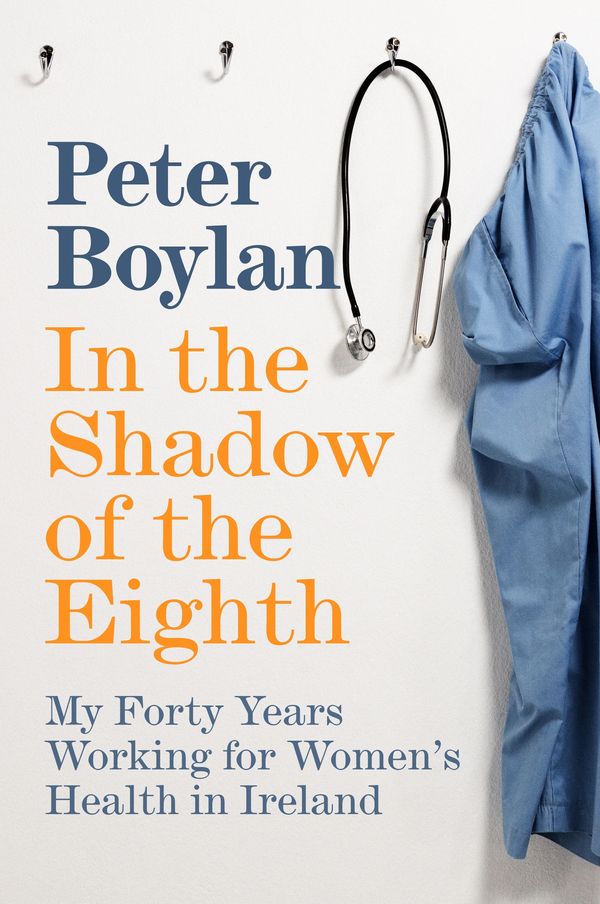 Cover Art for 9781844884827, In the Shadow of the Eighth: My Forty Years Working for Women's Health in Ireland by Peter Boylan