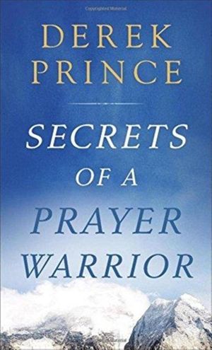Cover Art for 9780800729646, Secrets of a Prayer Warrior by Derek Prince