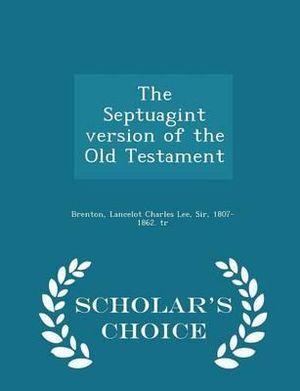 Cover Art for 9781294977216, The Septuagint Version of the Old Testament - Scholar's Choice Edition by 1807  Lancelot Charles Lee Sir Brenton