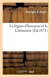 Cover Art for 9782012891425, La Legion D'Honneur Et La Commune: Rapports Et Depositions Authentiques Concernant Le Sejour: Du General Eudes Et de Son Etat-Major a la Grande Chance (Histoire) by D Heylli-g