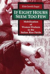 Cover Art for 9780791404829, If Eight Hours Seem Too Few: Mobilization of Women Workers in the Italian Rice Fields by Elda Gentili Zappi