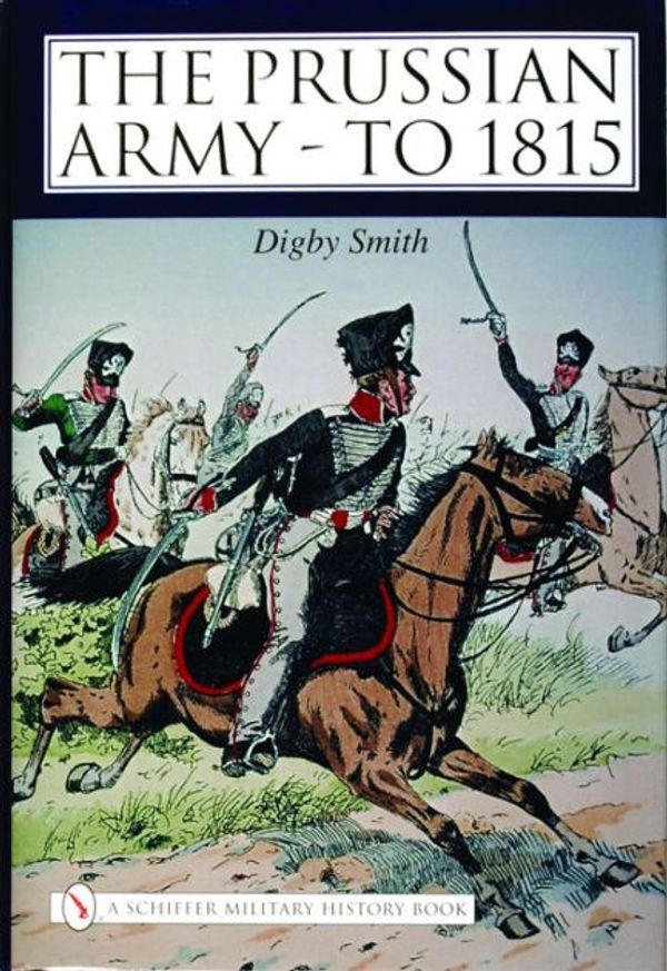 Cover Art for 9780764319907, The Prussian Army: to 1815 by Digby Smith