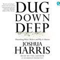 Cover Art for 9780307714046, Dug Down Deep by Joshua Harris