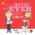 Cover Art for 9780763621803, I Will Never Not Ever Eat a Tomato by Lauren Child