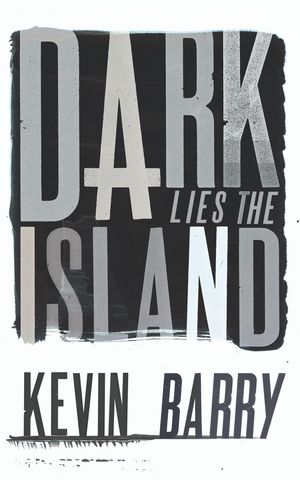 Cover Art for 9780224090582, Dark Lies the Island by Kevin Barry