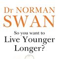 Cover Art for B09ZXFF7VW, So You Want To Live Younger Longer? by Dr Norman Swan