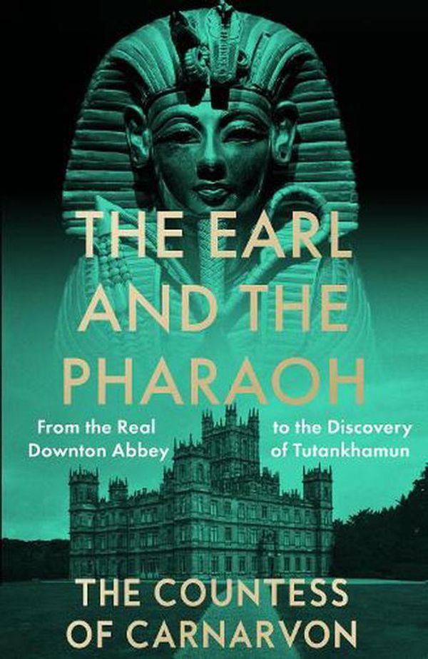 Cover Art for 9780008531775, The Earl and the Pharaoh: From the Real Downton Abbey to the Discovery of Tutankhamun - Hardback by Carnvarvon, Countess Of