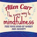 Cover Art for 9781784288808, The Easy Way to Mindfulness by Allen Carr