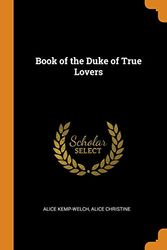 Cover Art for 9780342214426, Book of the Duke of True Lovers by Kemp-Welch, Alice, Alice Christine
