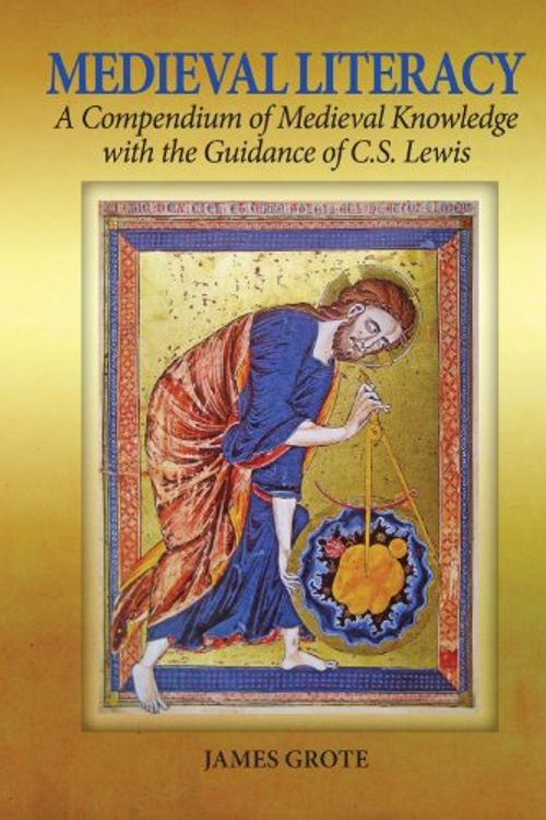 Cover Art for 9781891785825, Medieval Literacy: A Compendium of Medieval Knowledge with the Guidance of C. S. Lewis by James Grote