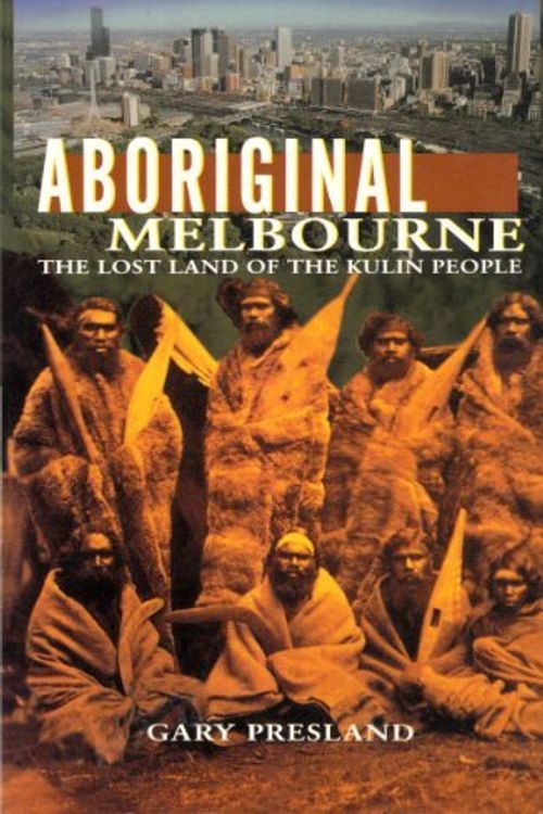 Cover Art for 9780869143469, Aboriginal Melbourne: The Lost Land of the Kulin People by Gary Presland