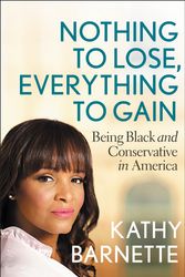 Cover Art for 9781546085751, Nothing to Lose, Everything to Gain: Black and Conservative in America by Kathy Barnette