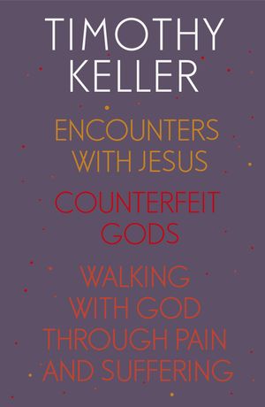 Cover Art for 9781473667129, Timothy Keller: Encounters With Jesus, Counterfeit Gods and Walking with God through Pain and Suffering by Timothy Keller