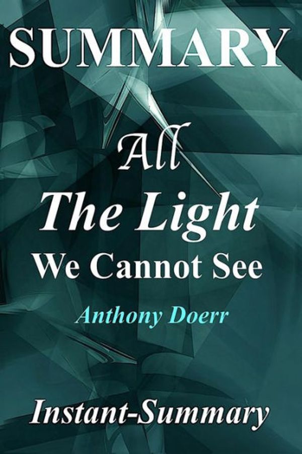 Cover Art for 9781978290723, Summary - All the Light We Cannot See: By Anthony Doerr - A Full Book Summary (All the Light We Cannot See - Full Book Summary: Book, Paperback, Hardcover, Summary 1) by Instant-Summary