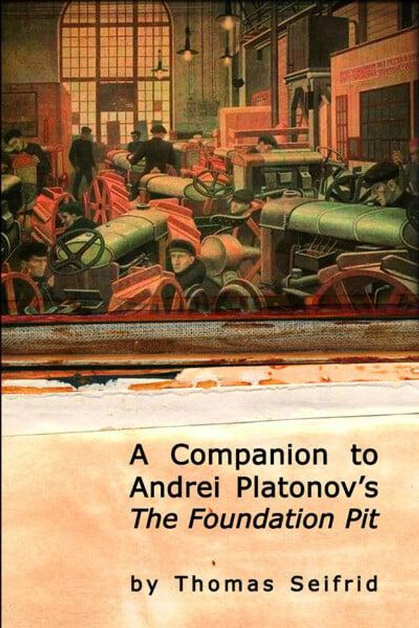 Cover Art for 9781934843574, A Companion to Andrei Platonov's "The Foundation Pit" by Thomas Seifrid