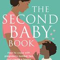 Cover Art for B07H8GPRVB, The Second Baby Book: How to cope with pregnancy number two and create a happy home for your firstborn and new arrival by Sarah Ockwell-Smith
