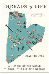 Cover Art for 9781419747656, Threads of Life: A History of the World Through the Eye of a Needle by Clare Hunter