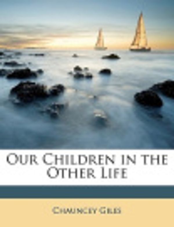 Cover Art for 9781148653167, Our Children in the Other Life by Chauncey Giles