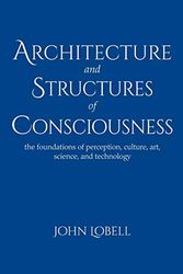 Cover Art for 9798631026032, Architecture and Structures of Consciousness: The foundations of perception, culture, art, science, and technology by Lobell, John, Lobell, John