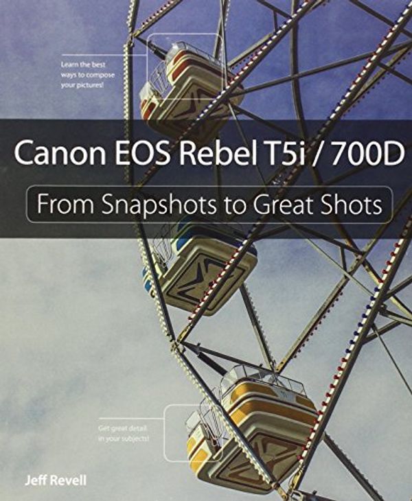 Cover Art for 9780321942036, Canon EOS Rebel T5i / 700d: From Snapshots to Great Shots by Jeff Revell