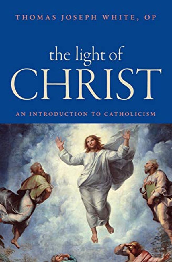 Cover Art for B081DKVL9X, The Light of Christ: An Introduction to Catholicism by Thomas Joseph White