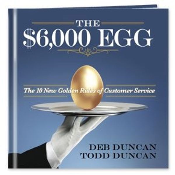 Cover Art for 9781608105632, The $6,000 Egg: The 10 New Golden Rules of Customer Service by Deb Duncan; Todd Duncan