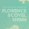 Cover Art for 9781953450364, The Complete Works of Florence Scovel Shinn by Florence Scovel Shinn