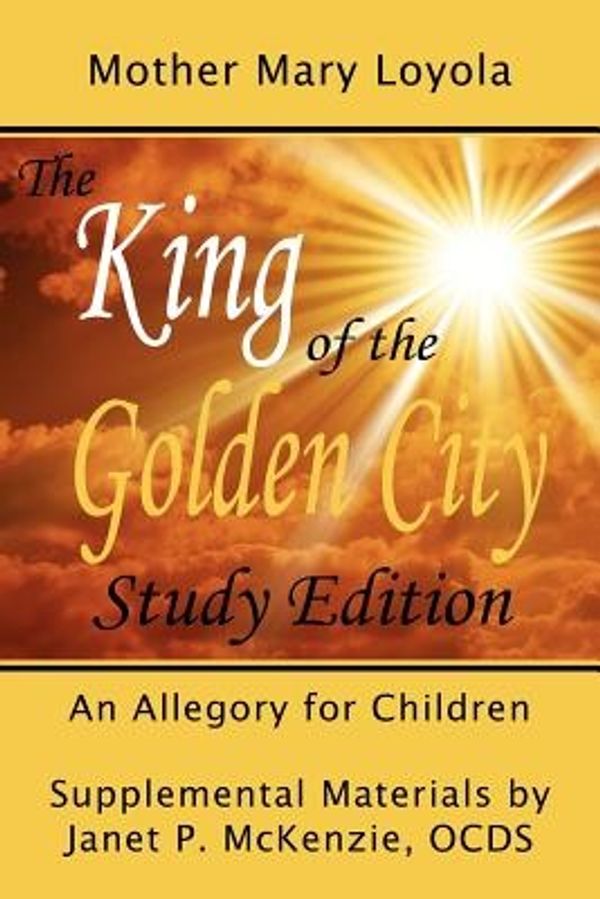 Cover Art for 9781934185032, The King of the Golden City, an Allegory for Children by Mother Mary Loyola