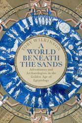 Cover Art for 9781509858705, A World Beneath the Sands: Adventurers and Archaeologists in the Golden Age of Egyptology by Toby Wilkinson