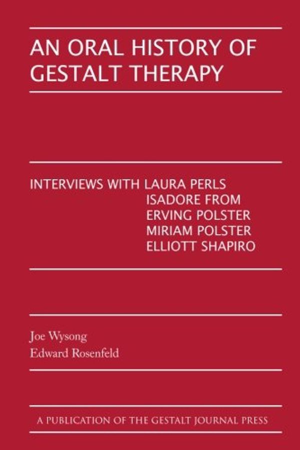 Cover Art for 9780939266081, An Oral History of Gestalt Therapy: Interviews With Laura Perls, Isadore From, Erving Polster, Miriam Polster & Elliott Shapiro by Joe Wysong, Edward Rosenfeld