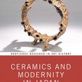 Cover Art for 9780429631993, Ceramics and Modernity in Japan by Meghen Jones, Louise Allison Cort