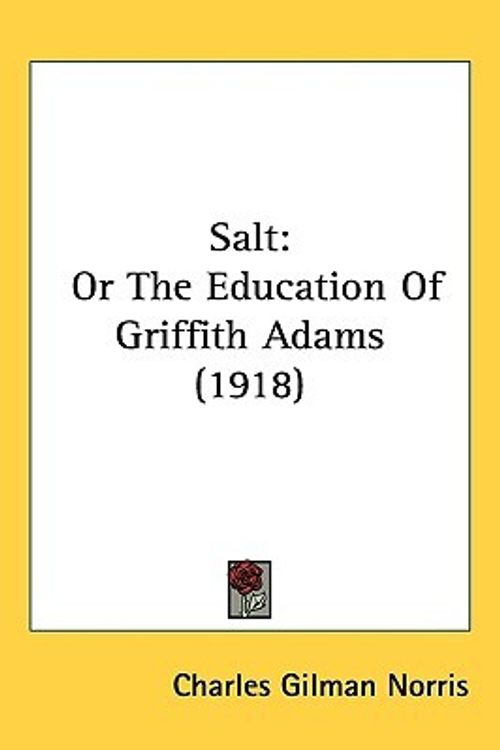 Cover Art for 9781437261707, Salt: Or the Education of Griffith Adams (1918) by Charles Gilman Norris