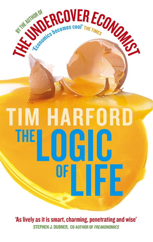 Cover Art for 9780349120416, The Logic Of Life: Uncovering the New Economics of Everything by Tim Harford