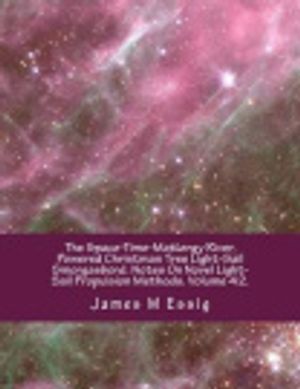 Cover Art for 9781515191506, The Space-Time-Mattergy River, Powered Christmas Tree Light-Sail Smorgasbord. Notes on Novel Light-Sail Propulsion Methods. Volume 42. by James M Essig