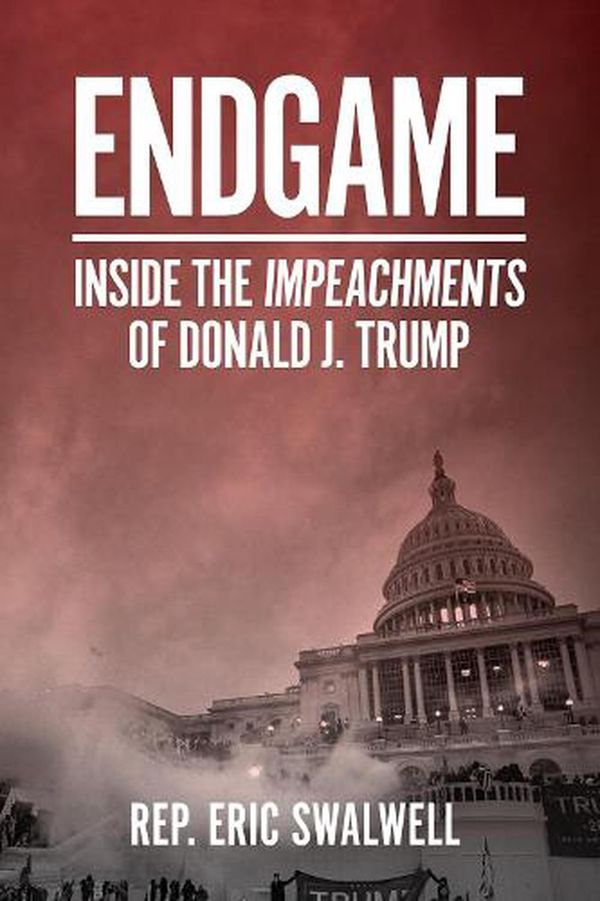 Cover Art for 9781419745492, Endgame: Inside the Impeachments of Donald J. Trump by Eric Swalwell