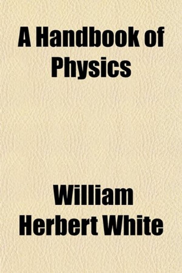 Cover Art for 9781152764200, Handbook of Physics (Paperback) by William Herber White