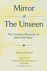 Cover Art for 9780595232260, Mirror Of The Unseen: The Complete Discourses of Jalal al-Din Rumi by Louis Rogers