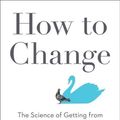 Cover Art for 9780593332597, How To Change: The Science of Getting from Where You Are to Where You Want to Be and Others Don't by Katy Milkman