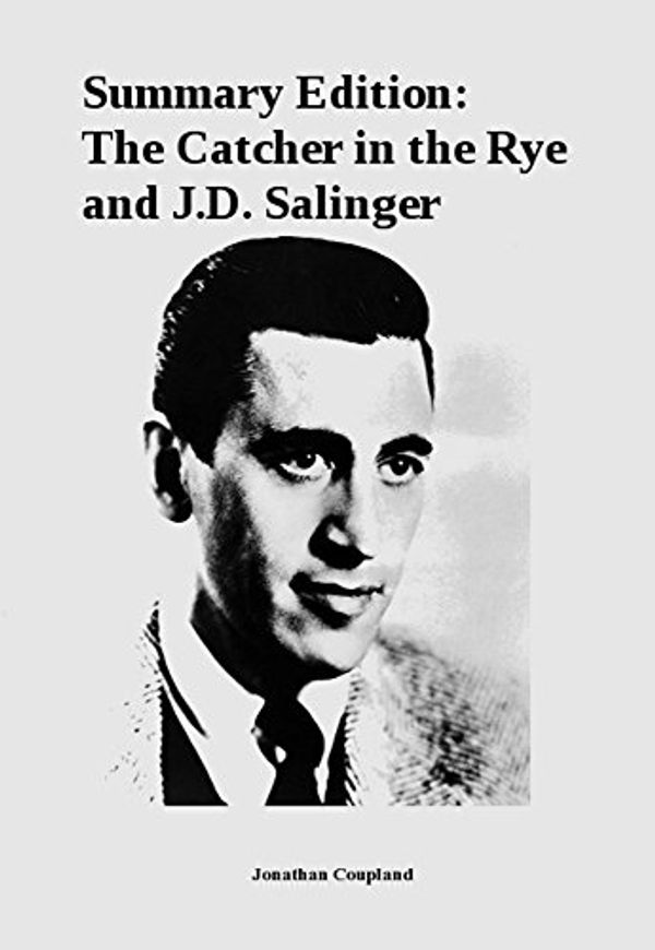 Cover Art for B00JMKBU3A, Summary Edition: The Catcher in the Rye and J.D. Salinger by Jonathan Coupland