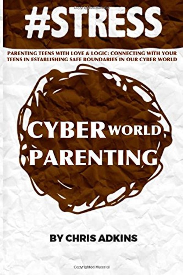 Cover Art for 9781508549635, #STRESS: Parenting Teens With Love And Logic: Connecting With Your Teens In Establishing Safe Boundaries In Our Cyber World (#STRESS, stress ... depression, relief, less, worry, help, tips) by Chris Adkins