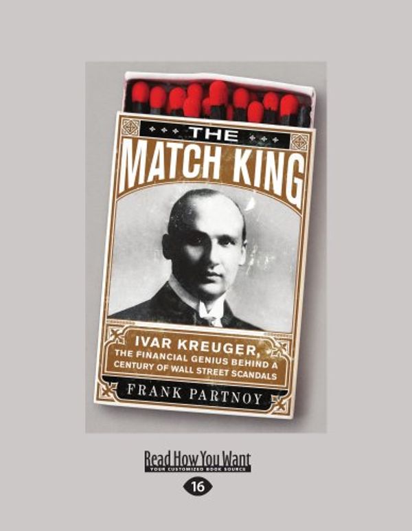 Cover Art for 9781458759221, The Match King: Ivar Kreuger, the Financial Genius Behind a Century of Wall Street Scandals by Frank Partnoy