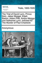 Cover Art for 9781275308602, The Trial of David Lynn, Prince Kein, Jabez Meiggs, Elijah Barton, Adam Pitts, Anson Meiggs and Nathaniel Lynn. Indicted for the Murder of Paul Chadwick by Anonymous