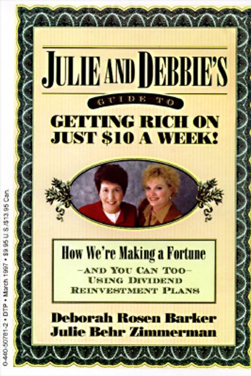 Cover Art for 9780440507819, Julie and Debbie's Guide to Getting Rich on Just $10 a Week: We're Making a Fortune, And You Can Too, Using Dividend Re-Investment Plans by Julie Behr Zimmerman