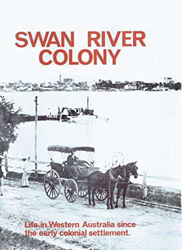 Cover Art for 9780909699208, Swan River colony: Life in Western Australia since the early colonial settlement, illustrated by pictures from an exhibition mounted by West Australian ... to celebrations for the state's 150th year by Jack Edmonds [editor]