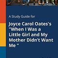 Cover Art for 9780270528145, A Study Guide for Joyce Carol Oates's "when I Was a Little Girl and My Mother Didn't Want Me " by Cengage Learning Gale