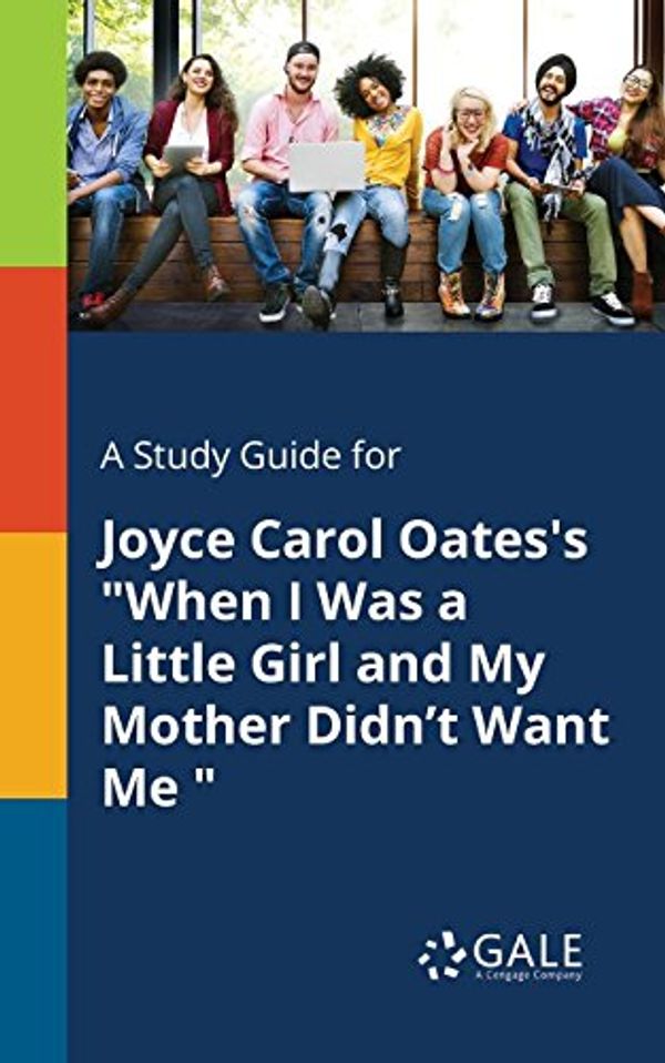 Cover Art for 9780270528145, A Study Guide for Joyce Carol Oates's "when I Was a Little Girl and My Mother Didn't Want Me " by Cengage Learning Gale