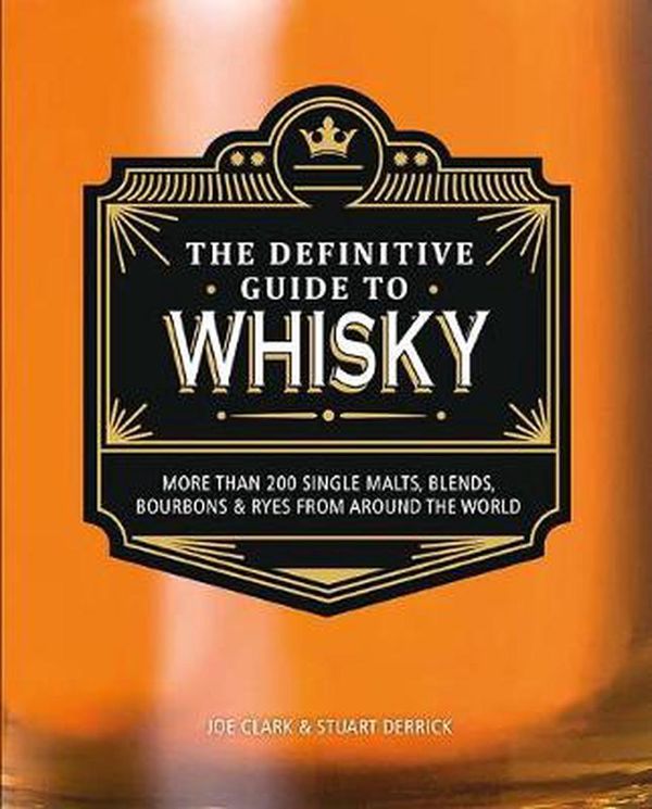 Cover Art for 9781474898041, The Definitive Guide to WhiskyMore Than 200 Single Malts, Blends, Bourbons & ... by Joe Clark