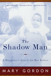 Cover Art for 9780679749318, The Shadow Man: A Daughter’s Search for Her Father by Mary Gordon