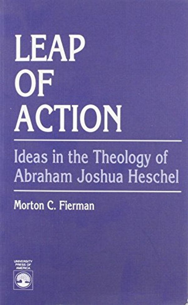 Cover Art for 9780819175687, Leap of Action: Ideas in the Theology of Abraham Joshua Heschel by Morton C. Fierman